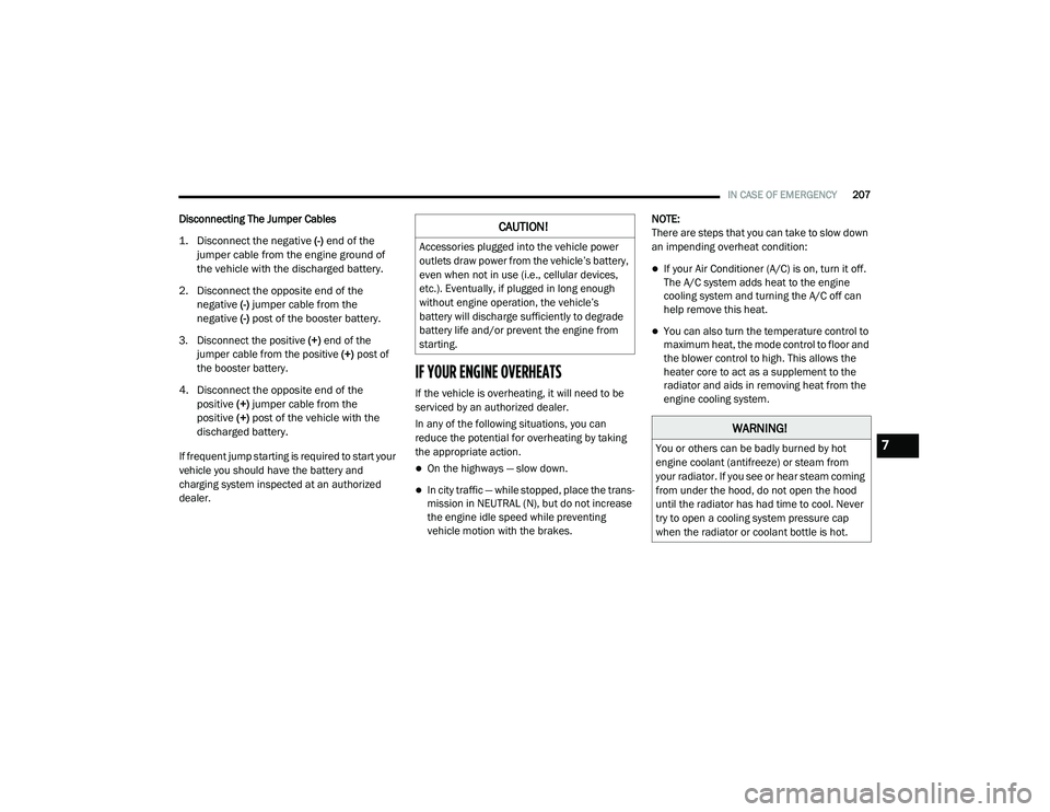RAM PROMASTER CITY 2021 Owners Manual
IN CASE OF EMERGENCY207
Disconnecting The Jumper Cables
1. Disconnect the negative
(-)
end of the
jumper cable from the engine ground of
the vehicle with the discharged battery.
2. Disconnect t RAM PROMASTER CITY 2021 Owners Manual
IN CASE OF EMERGENCY207
Disconnecting The Jumper Cables
1. Disconnect the negative
(-)
end of the
jumper cable from the engine ground of
the vehicle with the discharged battery.
2. Disconnect t