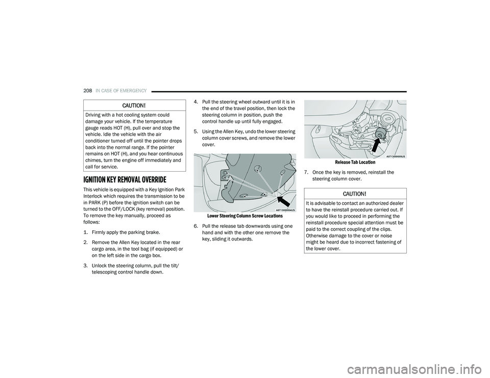 RAM PROMASTER CITY 2021 Owners Manual
208IN CASE OF EMERGENCY
IGNITION KEY REMOVAL OVERRIDE
This vehicle is equipped with a Key Ignition Park
Interlock which requires the transmission to be
in PARK (P) before the ignition switch can RAM PROMASTER CITY 2021 Owners Manual
208IN CASE OF EMERGENCY
IGNITION KEY REMOVAL OVERRIDE
This vehicle is equipped with a Key Ignition Park
Interlock which requires the transmission to be
in PARK (P) before the ignition switch can