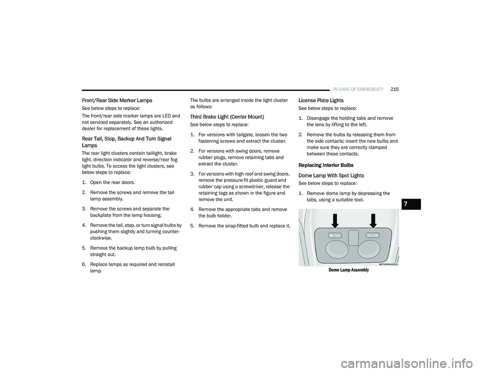 RAM PROMASTER CITY 2021 Owners Manual
IN CASE OF EMERGENCY215
Front/Rear Side Marker Lamps
See below steps to replace:
The front/rear side marker lamps are LED and
not serviced separately. See an authorized
dealer for replacement of th RAM PROMASTER CITY 2021 Owners Manual
IN CASE OF EMERGENCY215
Front/Rear Side Marker Lamps
See below steps to replace:
The front/rear side marker lamps are LED and
not serviced separately. See an authorized
dealer for replacement of th