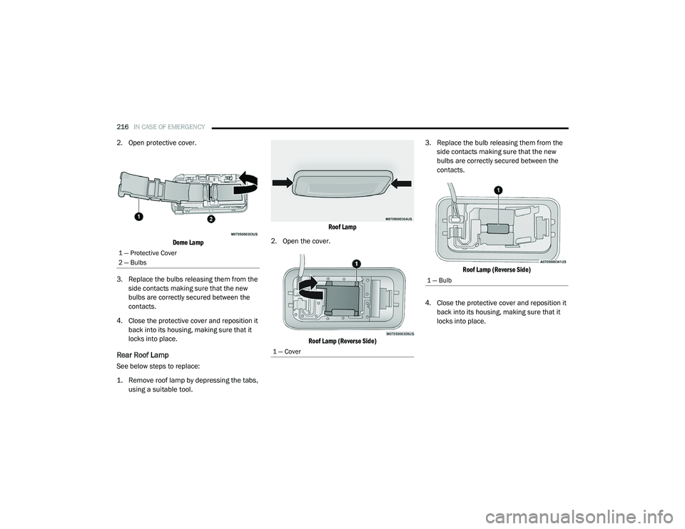 RAM PROMASTER CITY 2021 Owners Manual
216IN CASE OF EMERGENCY
2. Open protective cover.
Dome Lamp
3. Replace the bulbs releasing them from the side contacts making sure that the new
bulbs are correctly secured between the
contacts RAM PROMASTER CITY 2021 Owners Manual
216IN CASE OF EMERGENCY
2. Open protective cover.
Dome Lamp
3. Replace the bulbs releasing them from the side contacts making sure that the new
bulbs are correctly secured between the
contacts
