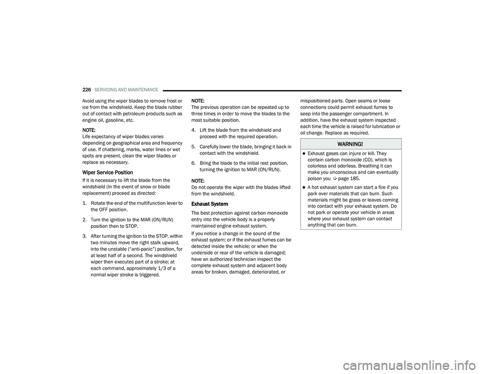 RAM PROMASTER CITY 2021 Owners Manual
226SERVICING AND MAINTENANCE
Avoid using the wiper blades to remove frost or
ice from the windshield. Keep the blade rubber
out of contact with petroleum products such as
engine oil, gasoline, e RAM PROMASTER CITY 2021 Owners Manual
226SERVICING AND MAINTENANCE
Avoid using the wiper blades to remove frost or
ice from the windshield. Keep the blade rubber
out of contact with petroleum products such as
engine oil, gasoline, e