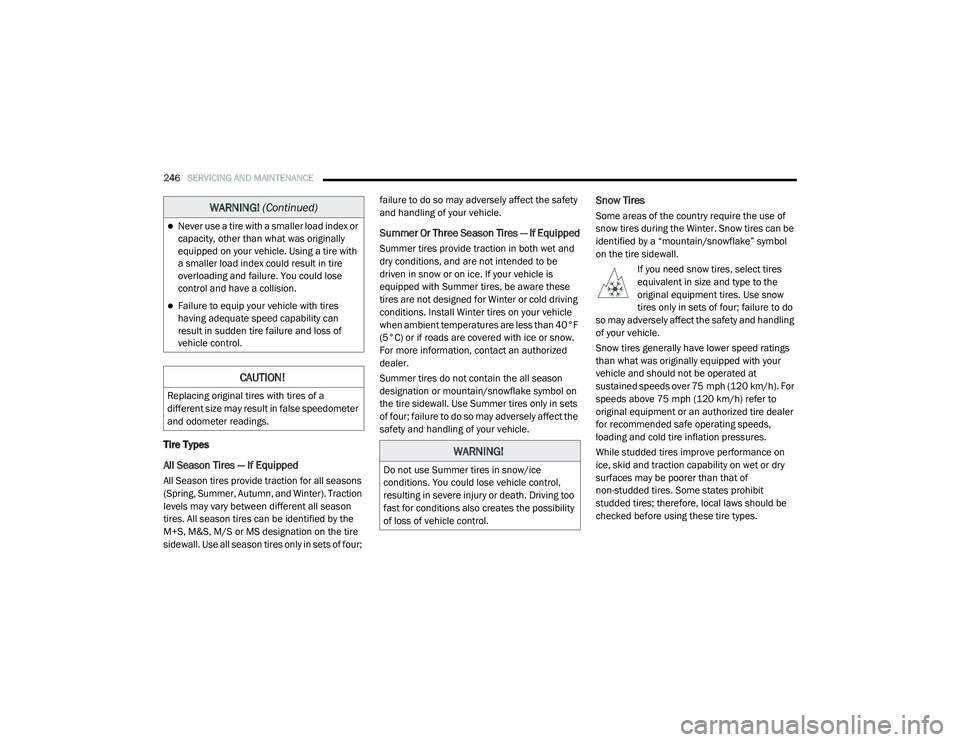 RAM PROMASTER CITY 2021 Owners Manual
246SERVICING AND MAINTENANCE
Tire Types
All Season Tires — If Equipped
All Season tires provide traction for all seasons
(Spring, Summer, Autumn, and Winter). Traction
levels may vary between d RAM PROMASTER CITY 2021 Owners Manual
246SERVICING AND MAINTENANCE
Tire Types
All Season Tires — If Equipped
All Season tires provide traction for all seasons
(Spring, Summer, Autumn, and Winter). Traction
levels may vary between d