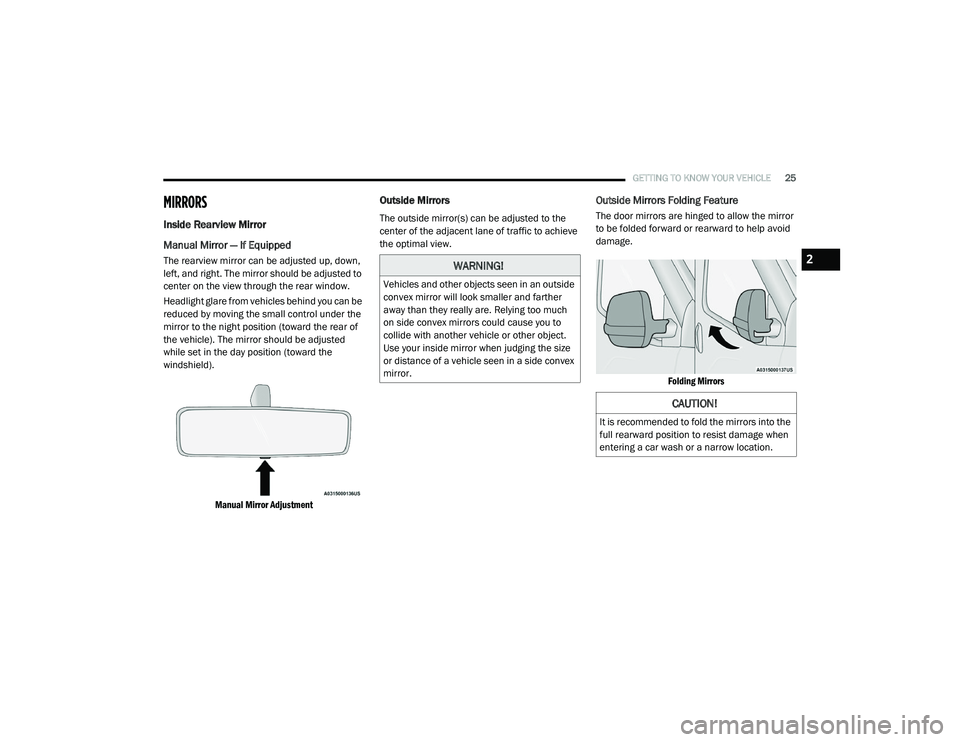 RAM PROMASTER CITY 2021 Owners Manual
GETTING TO KNOW YOUR VEHICLE25
MIRRORS
Inside Rearview Mirror
Manual Mirror — If Equipped
The rearview mirror can be adjusted up, down,
left, and right. The mirror should be adjusted to
center o RAM PROMASTER CITY 2021 Owners Manual
GETTING TO KNOW YOUR VEHICLE25
MIRRORS
Inside Rearview Mirror
Manual Mirror — If Equipped
The rearview mirror can be adjusted up, down,
left, and right. The mirror should be adjusted to
center o