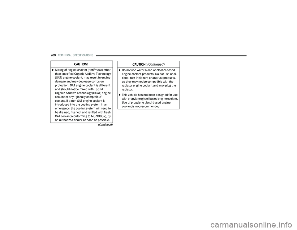 RAM PROMASTER CITY 2021 Owners Manual
260TECHNICAL SPECIFICATIONS
(Continued)
CAUTION!
Mixing of engine coolant (antifreeze) other
than specified Organic Additive Technology
(OAT) engine coolant, may result in engine
damage and m RAM PROMASTER CITY 2021 Owners Manual
260TECHNICAL SPECIFICATIONS
(Continued)
CAUTION!
Mixing of engine coolant (antifreeze) other
than specified Organic Additive Technology
(OAT) engine coolant, may result in engine
damage and m