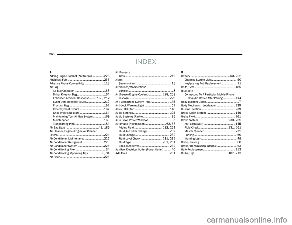 RAM PROMASTER CITY 2021 Owners Manual
266
INDEX
A
Adding Engine Coolant (Antifreeze)............... 228Additives, Fuel............................................... 257Advance Phone Connectivity......................... 118Air BagAir RAM PROMASTER CITY 2021 Owners Manual
266
INDEX
A
Adding Engine Coolant (Antifreeze)............... 228Additives, Fuel............................................... 257Advance Phone Connectivity......................... 118Air BagAir