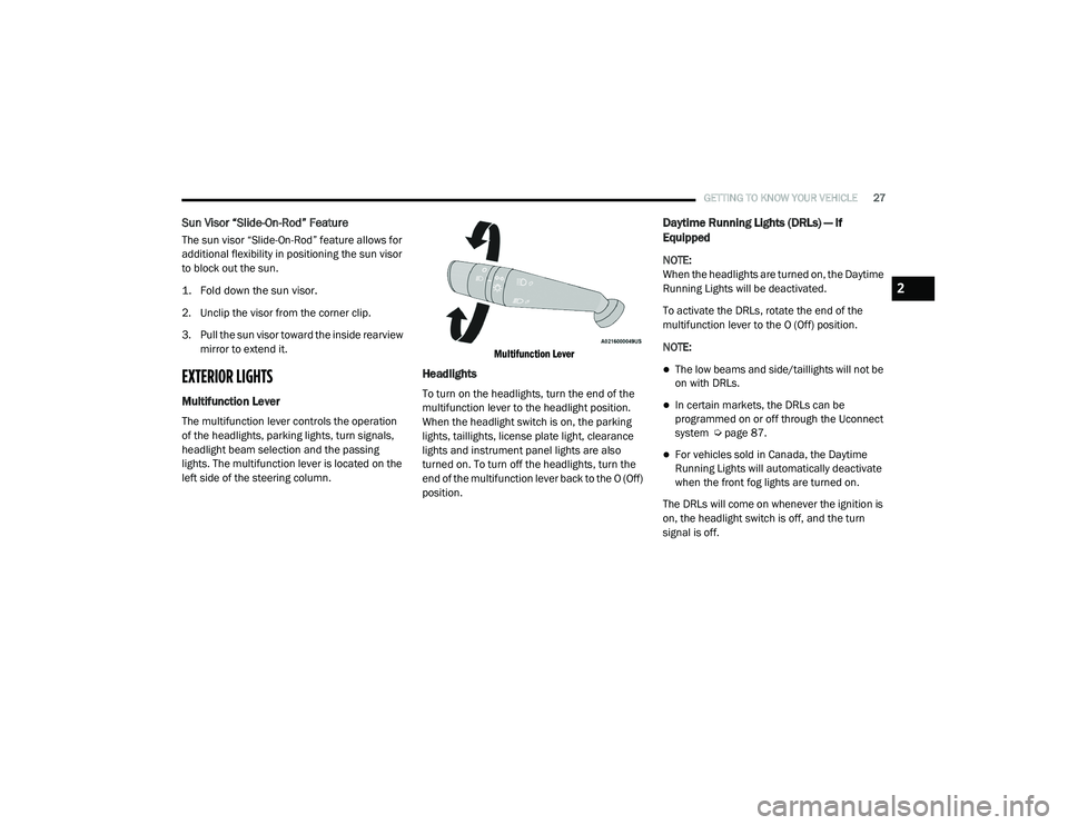 RAM PROMASTER CITY 2021 Owners Manual
GETTING TO KNOW YOUR VEHICLE27
Sun Visor “Slide-On-Rod” Feature
The sun visor “Slide-On-Rod” feature allows for
additional flexibility in positioning the sun visor
to block out the sun.
1. RAM PROMASTER CITY 2021 Owners Manual
GETTING TO KNOW YOUR VEHICLE27
Sun Visor “Slide-On-Rod” Feature
The sun visor “Slide-On-Rod” feature allows for
additional flexibility in positioning the sun visor
to block out the sun.
1.
