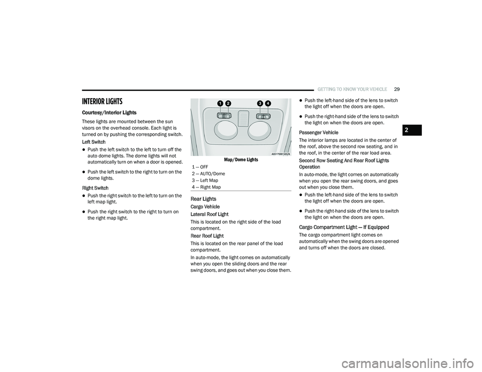 RAM PROMASTER CITY 2021 Owners Guide
GETTING TO KNOW YOUR VEHICLE29
INTERIOR LIGHTS
Courtesy/Interior Lights
These lights are mounted between the sun
visors on the overhead console. Each light is
turned on by pushing the correspondin RAM PROMASTER CITY 2021 Owners Guide
GETTING TO KNOW YOUR VEHICLE29
INTERIOR LIGHTS
Courtesy/Interior Lights
These lights are mounted between the sun
visors on the overhead console. Each light is
turned on by pushing the correspondin