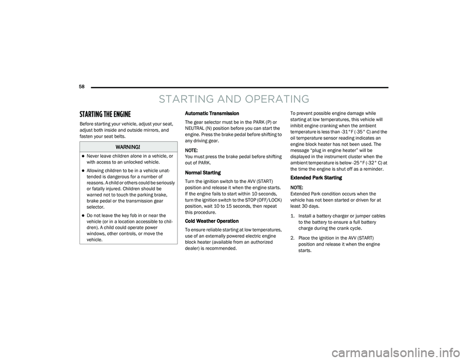 RAM PROMASTER CITY 2021 Workshop Manual 
58  
STARTING AND OPERATING
STARTING THE ENGINE 
Before starting your vehicle, adjust your seat, 
adjust both inside and outside mirrors, and 
fasten your seat belts.
Automatic Transmission
The gear 
