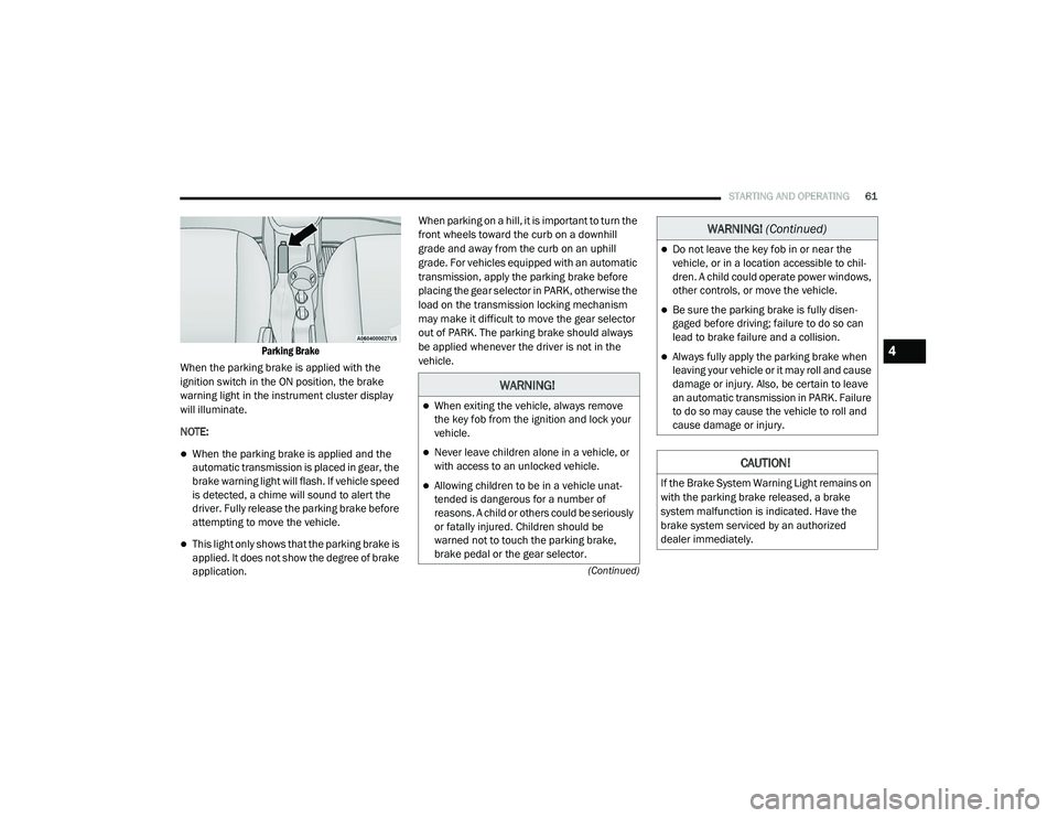 RAM PROMASTER CITY 2021 User Guide 
STARTING AND OPERATING61
(Continued)

Parking Brake

When the parking brake is applied with the 
ignition switch in the ON position, the brake 
warning light in the instrument cluster display 
will i