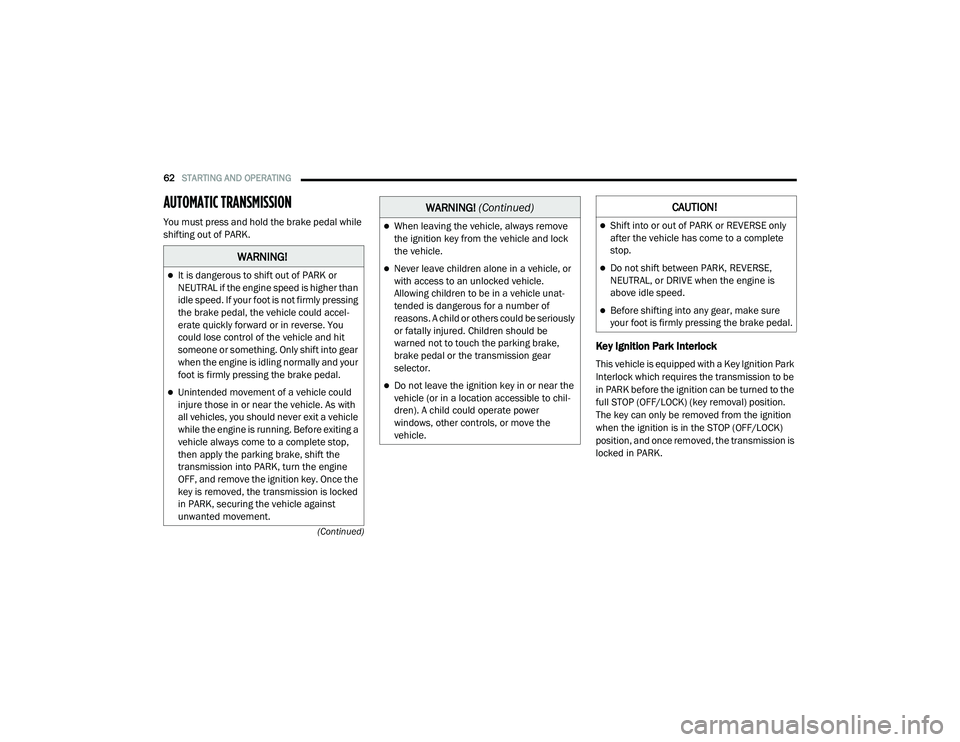 RAM PROMASTER CITY 2021 Owners Manual
62STARTING AND OPERATING
(Continued)
AUTOMATIC TRANSMISSION
You must press and hold the brake pedal while
shifting out of PARK.
Key Ignition Park Interlock
This vehicle is equipped with a Key Ign RAM PROMASTER CITY 2021 Owners Manual
62STARTING AND OPERATING
(Continued)
AUTOMATIC TRANSMISSION
You must press and hold the brake pedal while
shifting out of PARK.
Key Ignition Park Interlock
This vehicle is equipped with a Key Ign