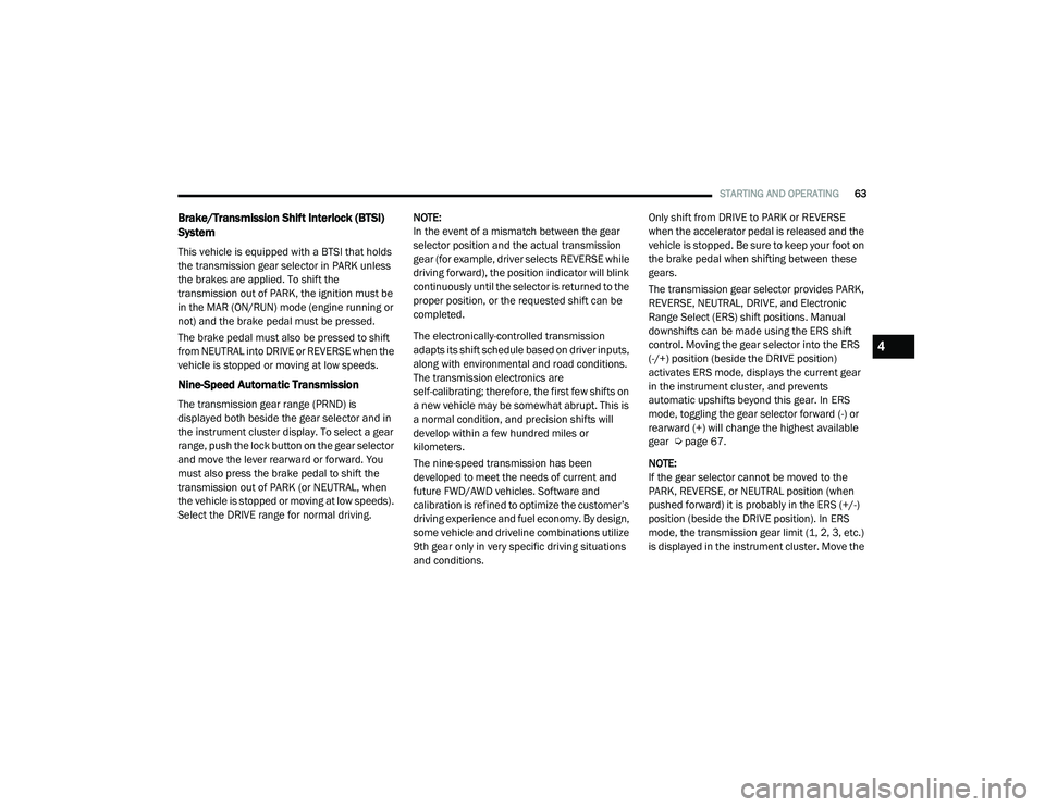 RAM PROMASTER CITY 2021 Owners Manual
STARTING AND OPERATING63
Brake/Transmission Shift Interlock (BTSI)
System
This vehicle is equipped with a BTSI that holds
the transmission gear selector in PARK unless
the brakes are applied. To RAM PROMASTER CITY 2021 Owners Manual
STARTING AND OPERATING63
Brake/Transmission Shift Interlock (BTSI)
System
This vehicle is equipped with a BTSI that holds
the transmission gear selector in PARK unless
the brakes are applied. To