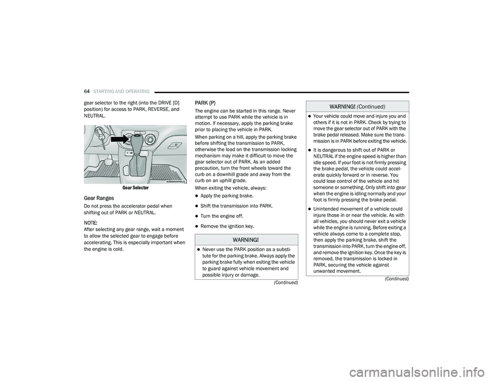 RAM PROMASTER CITY 2021  Owners Manual 
64STARTING AND OPERATING  
(Continued)
(Continued)
gear selector to the right (into the DRIVE [D] 
position) for access to PARK, REVERSE, and 
NEUTRAL.

Gear Selector

Gear Ranges
Do not press the ac