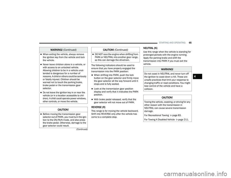 RAM PROMASTER CITY 2021 Owners Manual
STARTING AND OPERATING65
(Continued)
The following indicators should be used to
ensure that you have properly engaged the
transmission into the PARK position:
When shifting into PARK, push the l RAM PROMASTER CITY 2021 Owners Manual
STARTING AND OPERATING65
(Continued)
The following indicators should be used to
ensure that you have properly engaged the
transmission into the PARK position:
When shifting into PARK, push the l