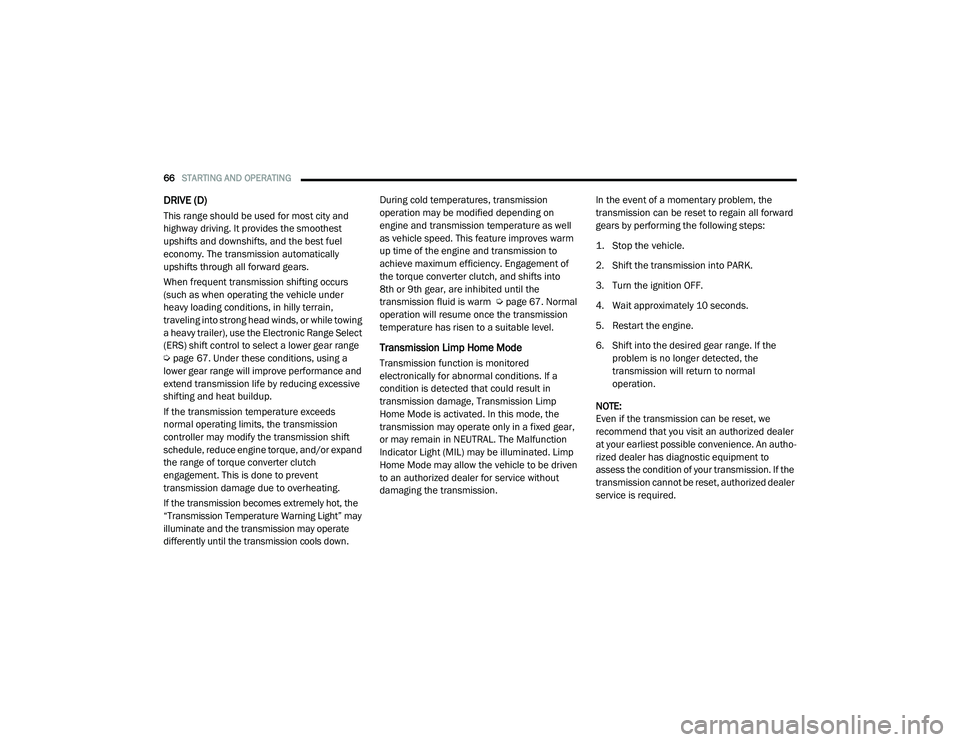 RAM PROMASTER CITY 2021 User Guide
66STARTING AND OPERATING
DRIVE (D)
This range should be used for most city and
highway driving. It provides the smoothest
upshifts and downshifts, and the best fuel
economy. The transmission aut RAM PROMASTER CITY 2021 User Guide
66STARTING AND OPERATING
DRIVE (D)
This range should be used for most city and
highway driving. It provides the smoothest
upshifts and downshifts, and the best fuel
economy. The transmission aut