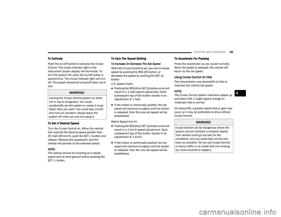 RAM PROMASTER CITY 2021 Manual PDF 
STARTING AND OPERATING69
To Activate
Push the on/off button to activate the Cruise 
Control. The cruise indicator light in the 
instrument cluster display will illuminate. To 
turn the system off, pu