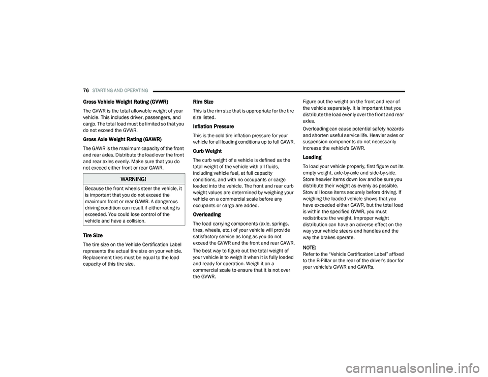 RAM PROMASTER CITY 2021  Owners Manual 
76STARTING AND OPERATING  
Gross Vehicle Weight Rating (GVWR)  
The GVWR is the total allowable weight of your 
vehicle. This includes driver, passengers, and 
cargo. The total load must be limited s