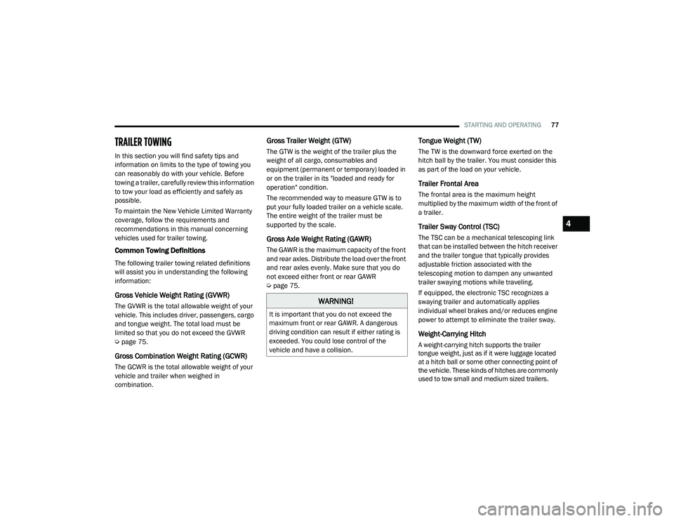RAM PROMASTER CITY 2021 Manual PDF 
STARTING AND OPERATING77
TRAILER TOWING  
In this section you will find safety tips and 
information on limits to the type of towing you 
can reasonably do with your vehicle. Before 
towing a trailer