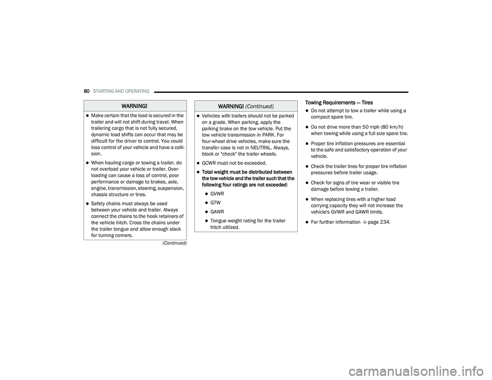 RAM PROMASTER CITY 2021  Owners Manual 
80STARTING AND OPERATING  
(Continued)
Towing Requirements — Tires
Do not attempt to tow a trailer while using a 
compact spare tire.
Do not drive more than 50 mph (80 km/h) when towing while