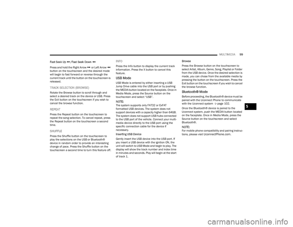 RAM PROMASTER CITY 2022  Owners Manual 
MULTIMEDIA99
Fast Seek Up  /Fast Seek Down 
Press and hold the Right Arrow   or Left Arrow   
button on the touchscreen and the desired mode 
will begin to fast forward or reverse through the 
curren