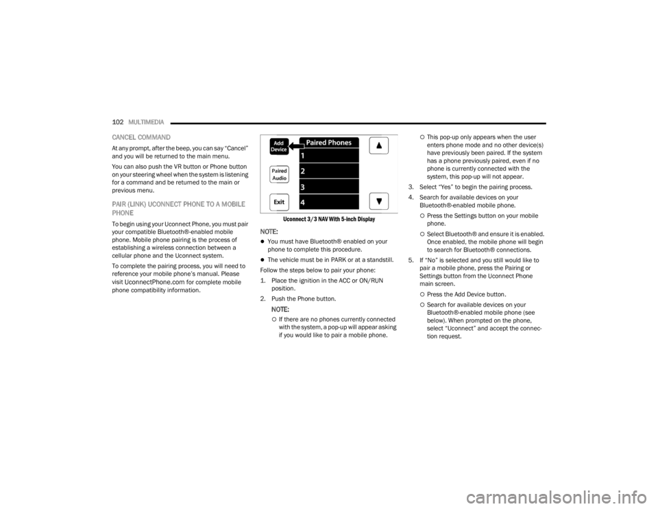 RAM PROMASTER CITY 2022 Owners Manual
102MULTIMEDIA
CANCEL COMMAND
At any prompt, after the beep, you can say “Cancel”
and you will be returned to the main menu.
You can also push the VR button or Phone button
on your steering wh RAM PROMASTER CITY 2022 Owners Manual
102MULTIMEDIA
CANCEL COMMAND
At any prompt, after the beep, you can say “Cancel”
and you will be returned to the main menu.
You can also push the VR button or Phone button
on your steering wh