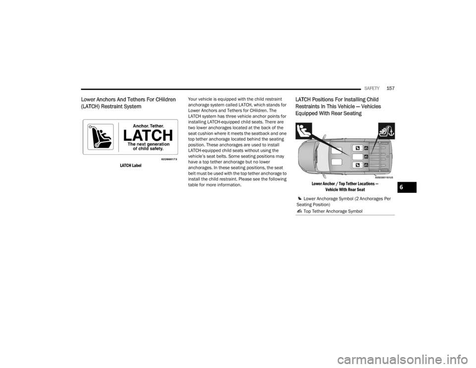 RAM PROMASTER CITY 2022 Owners Manual
SAFETY157
Lower Anchors And Tethers For CHildren
(LATCH) Restraint System
LATCH Label
Your vehicle is equipped with the child restraint
anchorage system called LATCH, which stands for
Lower Anc RAM PROMASTER CITY 2022 Owners Manual
SAFETY157
Lower Anchors And Tethers For CHildren
(LATCH) Restraint System
LATCH Label
Your vehicle is equipped with the child restraint
anchorage system called LATCH, which stands for
Lower Anc