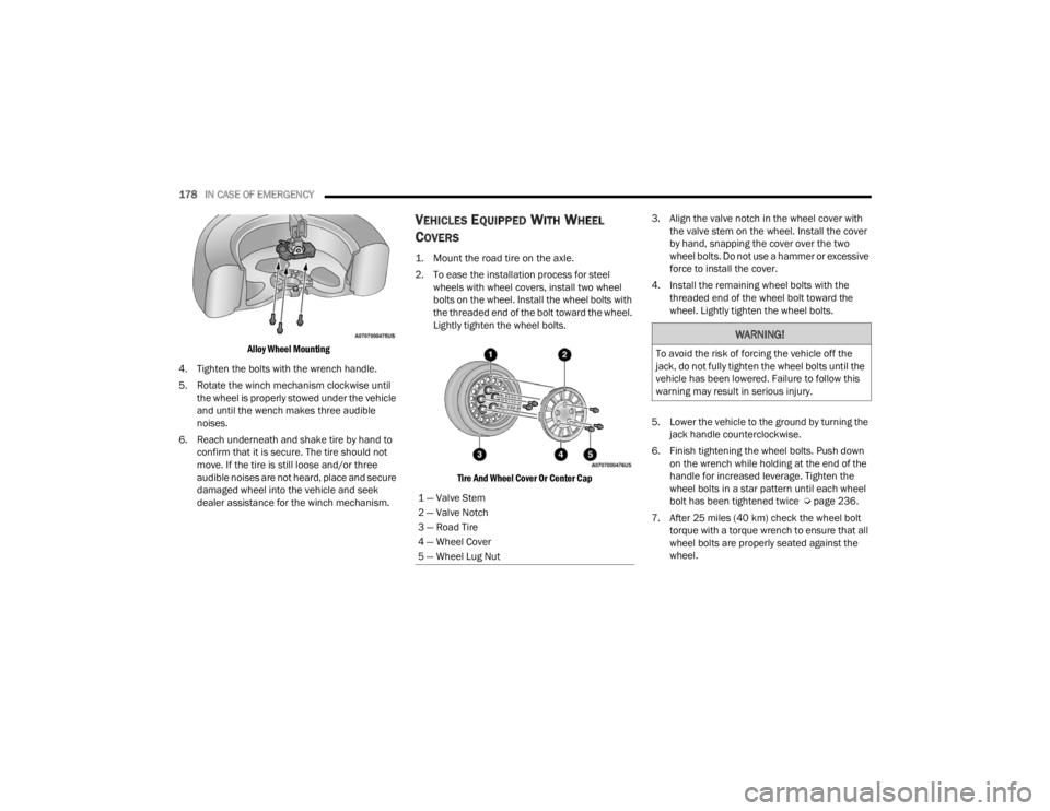 RAM PROMASTER CITY 2022  Owners Manual 
178IN CASE OF EMERGENCY  

Alloy Wheel Mounting

4. Tighten the bolts with the wrench handle.
5. Rotate the winch mechanism clockwise until  the wheel is properly stowed under the vehicle 
and until 