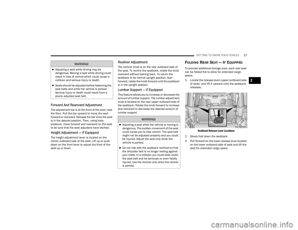 RAM PROMASTER CITY 2022 User Guide 
GETTING TO KNOW YOUR VEHICLE17
Forward And Rearward Adjustment
The adjustment bar is at the front of the seat, near 
the floor. Pull the bar upward to move the seat 
forward or rearward. Release the 