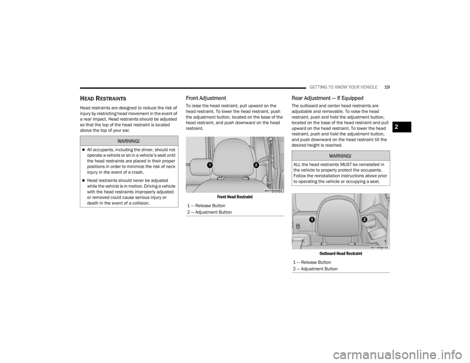 RAM PROMASTER CITY 2022 Owners Manual 
GETTING TO KNOW YOUR VEHICLE19
HEAD RESTRAINTS 
Head restraints are designed to reduce the risk of 
injury by restricting head movement in the event of 
a rear impact. Head restraints should be adjus