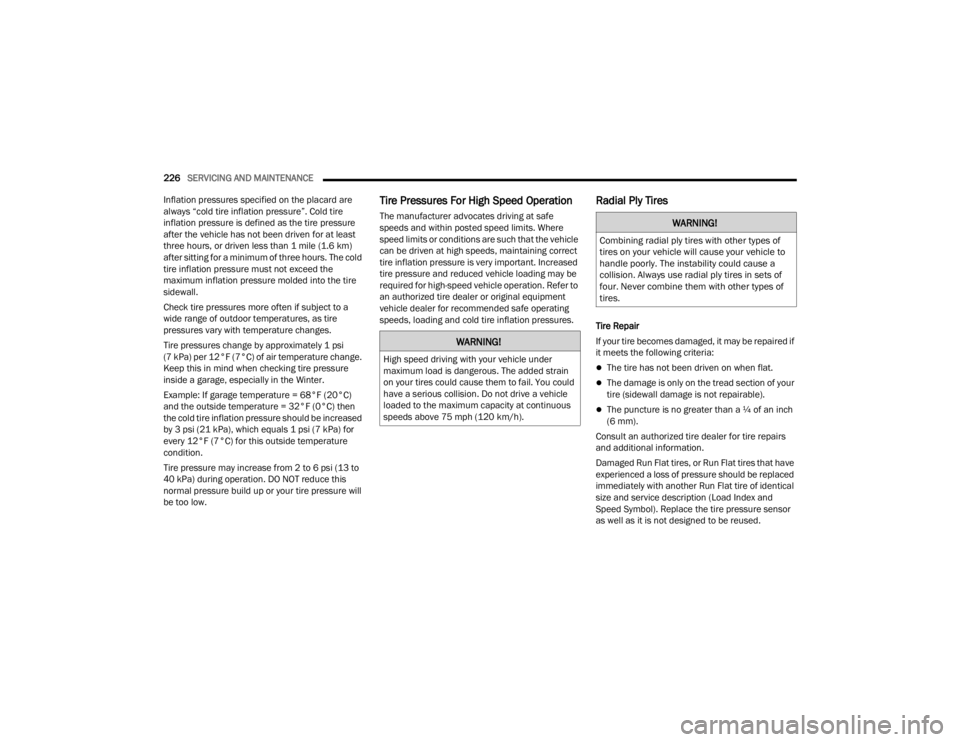 RAM PROMASTER CITY 2022  Owners Manual 
226SERVICING AND MAINTENANCE  
Inflation pressures specified on the placard are 
always “cold tire inflation pressure”. Cold tire 
inflation pressure is defined as the tire pressure 
after the ve
