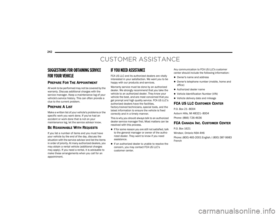 RAM PROMASTER CITY 2022  Owners Manual 
242  
CUSTOMER ASSISTANCE
SUGGESTIONS FOR OBTAINING SERVICE 
FOR YOUR VEHICLE 
PREPARE FOR THE APPOINTMENT
All work to be performed may not be covered by the 
warranty. Discuss additional charges wit