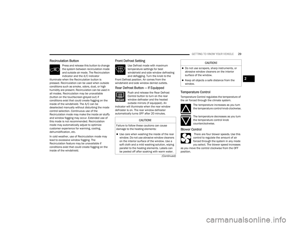 RAM PROMASTER CITY 2022  Owners Manual 
GETTING TO KNOW YOUR VEHICLE29
(Continued)
Recirculation Button
Press and release this button to change 
the system between recirculation mode 
and outside air mode. The Recirculation 
indicator and 