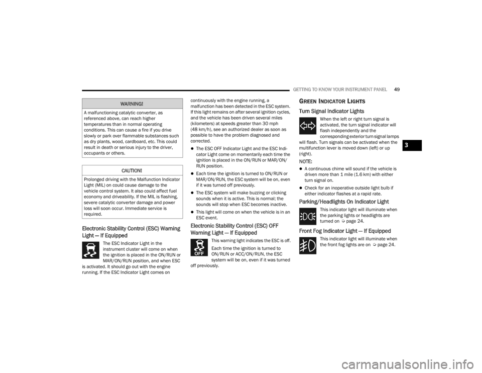 RAM PROMASTER CITY 2022  Owners Manual 
GETTING TO KNOW YOUR INSTRUMENT PANEL49
Electronic Stability Control (ESC) Warning 
Light — If Equipped
The ESC Indicator Light in the 
instrument cluster will come on when 
the ignition is placed 