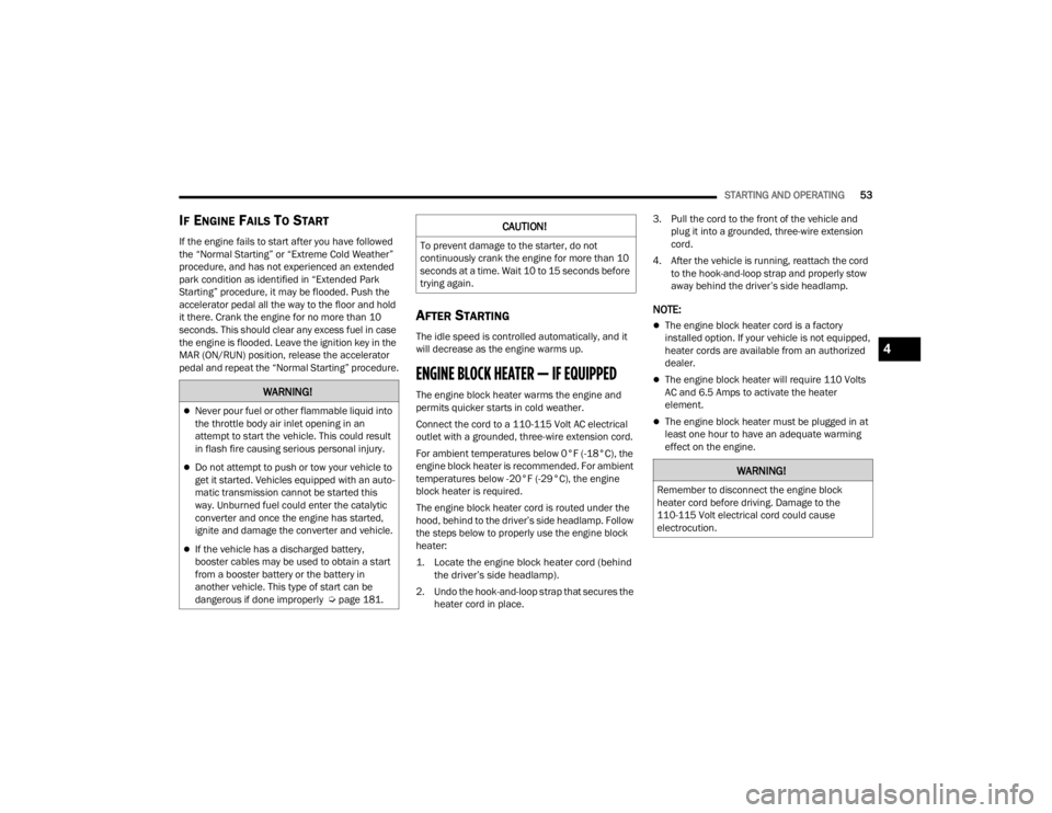 RAM PROMASTER CITY 2022  Owners Manual 
STARTING AND OPERATING53
IF ENGINE FAILS TO START  
If the engine fails to start after you have followed 
the “Normal Starting” or “Extreme Cold Weather” 
procedure, and has not experienced a