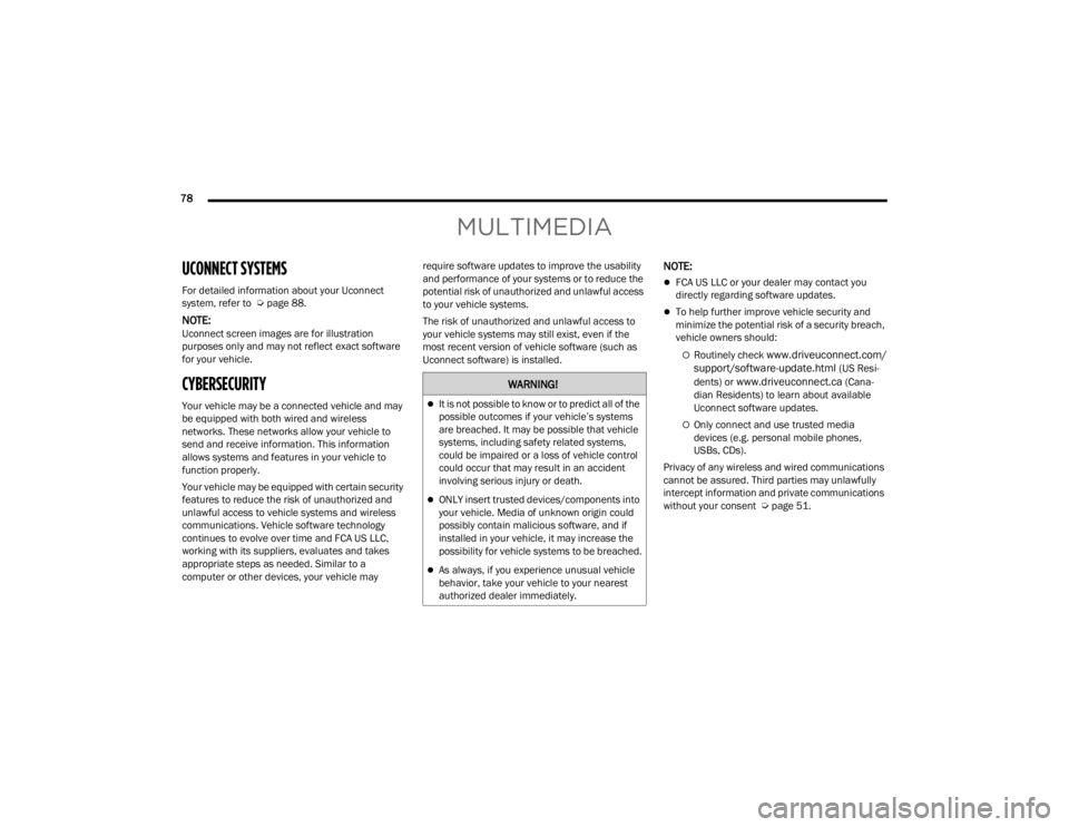 RAM PROMASTER CITY 2022  Owners Manual 
78  
MULTIMEDIA
UCONNECT SYSTEMS 
For detailed information about your Uconnect 
system, refer to  Úpage 88.
NOTE:Uconnect screen images are for illustration 
purposes only and may not reflect exact 