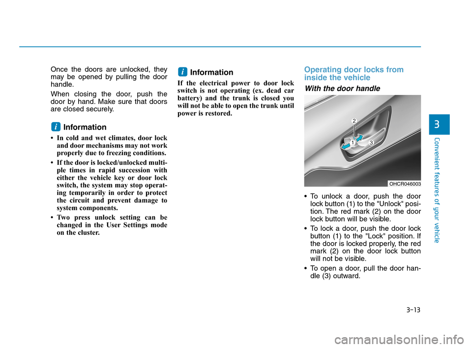 Hyundai Accent 2020 Owners Manual 3-13
Convenient features of your vehicle
3
Once the doors are unlocked, they
may be opened by pulling the door
handle.
When closing the door, push the
door by hand. Make sure that doors
are closed sec Hyundai Accent 2020 Owners Manual 3-13
Convenient features of your vehicle
3
Once the doors are unlocked, they
may be opened by pulling the door
handle.
When closing the door, push the
door by hand. Make sure that doors
are closed sec