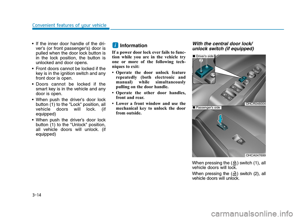Hyundai Accent 2020 Owners Manual 3-14
Convenient features of your vehicle
If the inner door handle of the dri-
vers (or front passengers) door is
pulled when the door lock button is
in the lock position, the button is
unlocked and Hyundai Accent 2020 Owners Manual 3-14
Convenient features of your vehicle
If the inner door handle of the dri-
vers (or front passengers) door is
pulled when the door lock button is
in the lock position, the button is
unlocked and