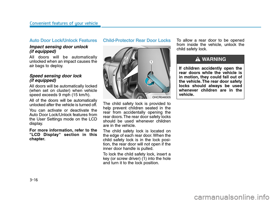 Hyundai Accent 2020  Owners Manual 3-16
Convenient features of your vehicle
Auto Door Lock/Unlock Features
Impact sensing door unlock
(if equipped)
All doors will be automatically
unlocked when an impact causes the
air bags to deploy.
