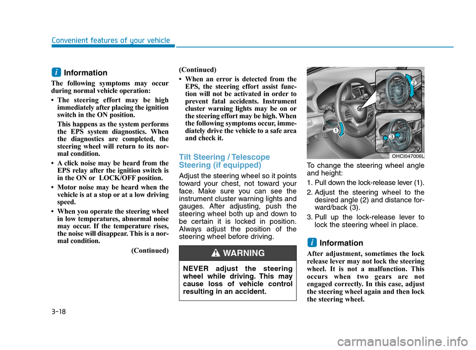 Hyundai Accent 2020  Owners Manual 3-18
Convenient features of your vehicle
Information
The following symptoms may occur
during normal vehicle operation:
• The steering effort may be high
immediately after placing the ignition
switch