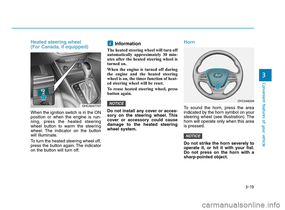 Hyundai Accent 2020 Owners Manual 3-19
Convenient features of your vehicle
3
Heated steering wheel
(For Canada, if equipped)
When the ignition switch is in the ON
position or when the engine is run-
ning, press the heated steering
wh Hyundai Accent 2020 Owners Manual 3-19
Convenient features of your vehicle
3
Heated steering wheel
(For Canada, if equipped)
When the ignition switch is in the ON
position or when the engine is run-
ning, press the heated steering
wh