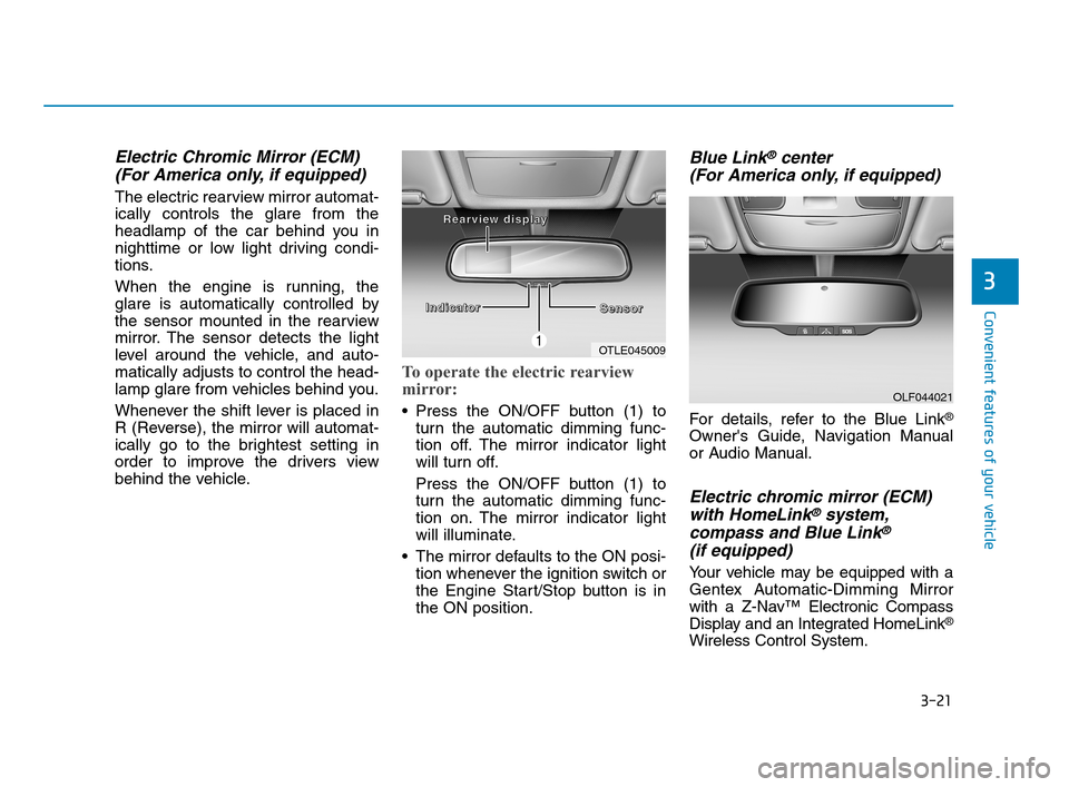 Hyundai Accent 2020 Owners Manual 3-21
Convenient features of your vehicle
3
Electric Chromic Mirror (ECM)
(For America only, if equipped)
The electric rearview mirror automat-
ically controls the glare from the
headlamp of the car be Hyundai Accent 2020 Owners Manual 3-21
Convenient features of your vehicle
3
Electric Chromic Mirror (ECM)
(For America only, if equipped)
The electric rearview mirror automat-
ically controls the glare from the
headlamp of the car be