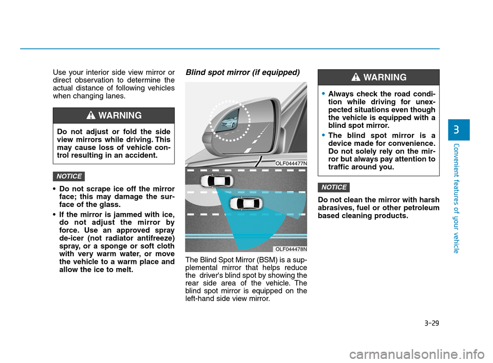 Hyundai Accent 2020  Owners Manual 3-29
Convenient features of your vehicle
3
Use your interior side view mirror or
direct observation to determine the
actual distance of following vehicles
when changing lanes.
 Do not scrape ice off t