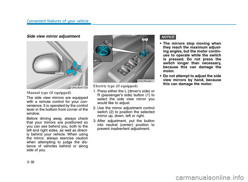 Hyundai Accent 2020  Owners Manual 3-30
Convenient features of your vehicle
Side view mirror adjustment
Manual type (if equipped)
The side view mirrors are equipped
with a remote control for your con-
venience. It is operated by the co