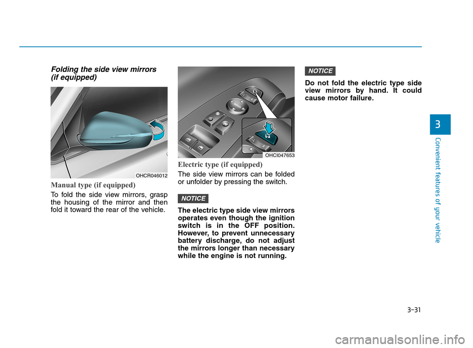 Hyundai Accent 2020 Owners Manual 3-31
Convenient features of your vehicle
Folding the side view mirrors
(if equipped)
Manual type (if equipped)
To fold the side view mirrors, grasp
the housing of the mirror and then
fold it toward t Hyundai Accent 2020 Owners Manual 3-31
Convenient features of your vehicle
Folding the side view mirrors
(if equipped)
Manual type (if equipped)
To fold the side view mirrors, grasp
the housing of the mirror and then
fold it toward t