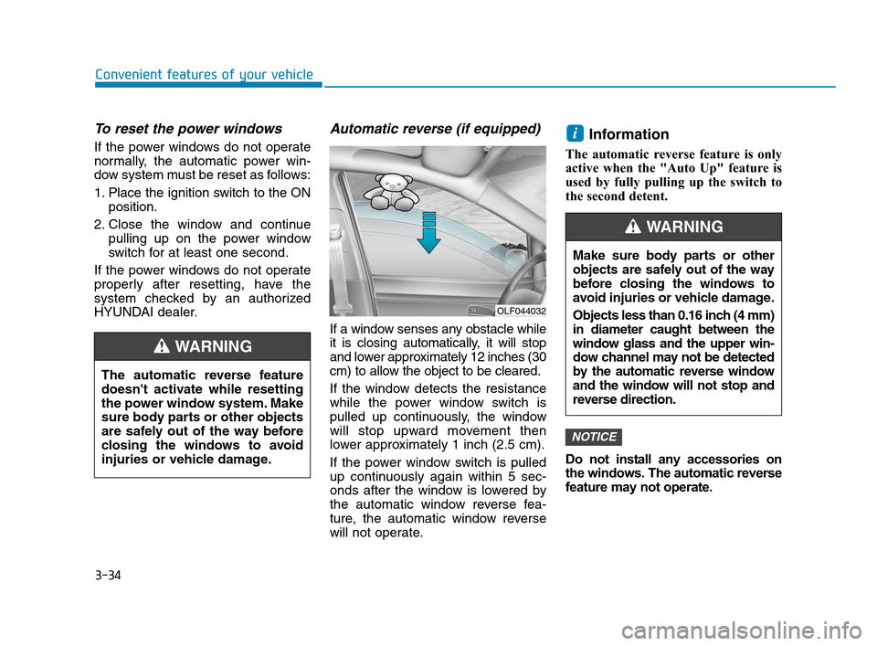 Hyundai Accent 2020 Owners Manual 3-34
Convenient features of your vehicle
To reset the power windows
If the power windows do not operate
normally, the automatic power win-
dow system must be reset as follows:
1. Place the ignition sw Hyundai Accent 2020 Owners Manual 3-34
Convenient features of your vehicle
To reset the power windows
If the power windows do not operate
normally, the automatic power win-
dow system must be reset as follows:
1. Place the ignition sw