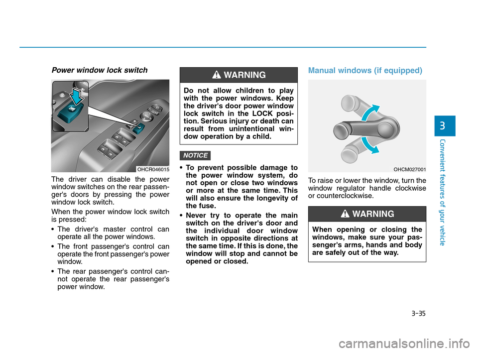 Hyundai Accent 2020 Owners Manual 3-35
Convenient features of your vehicle
3
Power window lock switch
The driver can disable the power
window switches on the rear passen-
gers doors by pressing the power
window lock switch.
When the Hyundai Accent 2020 Owners Manual 3-35
Convenient features of your vehicle
3
Power window lock switch
The driver can disable the power
window switches on the rear passen-
gers doors by pressing the power
window lock switch.
When the