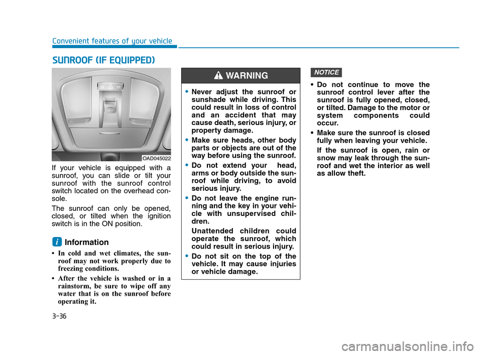 Hyundai Accent 2020 Owners Manual 3-36
Convenient features of your vehicle
If your vehicle is equipped with a
sunroof, you can slide or tilt your
sunroof with the sunroof control
switch located on the overhead con-
sole.
The sunroof c Hyundai Accent 2020 Owners Manual 3-36
Convenient features of your vehicle
If your vehicle is equipped with a
sunroof, you can slide or tilt your
sunroof with the sunroof control
switch located on the overhead con-
sole.
The sunroof c