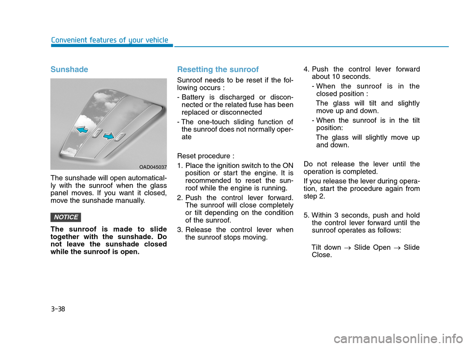 Hyundai Accent 2020 User Guide 3-38
Convenient features of your vehicle
Sunshade
The sunshade will open automatical-
ly with the sunroof when the glass
panel moves. If you want it closed,
move the sunshade manually.
The sunroof is Hyundai Accent 2020 User Guide 3-38
Convenient features of your vehicle
Sunshade
The sunshade will open automatical-
ly with the sunroof when the glass
panel moves. If you want it closed,
move the sunshade manually.
The sunroof is