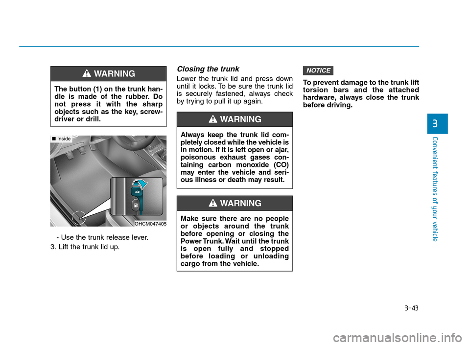 Hyundai Accent 2020 Owners Manual 3-43
Convenient features of your vehicle
3
- Use the trunk release lever.
3. Lift the trunk lid up.
Closing the trunk
Lower the trunk lid and press down
until it locks. To be sure the trunk lid
is sec Hyundai Accent 2020 Owners Manual 3-43
Convenient features of your vehicle
3
- Use the trunk release lever.
3. Lift the trunk lid up.
Closing the trunk
Lower the trunk lid and press down
until it locks. To be sure the trunk lid
is sec
