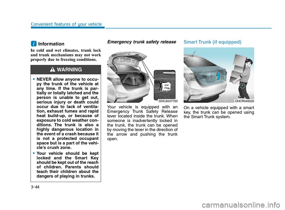 Hyundai Accent 2020 Owners Manual 3-44
Convenient features of your vehicle
Information
In cold and wet climates, trunk lock
and trunk mechanisms may not work
properly due to freezing conditions.
Emergency trunk safety release
Your ve Hyundai Accent 2020 Owners Manual 3-44
Convenient features of your vehicle
Information
In cold and wet climates, trunk lock
and trunk mechanisms may not work
properly due to freezing conditions.
Emergency trunk safety release
Your ve