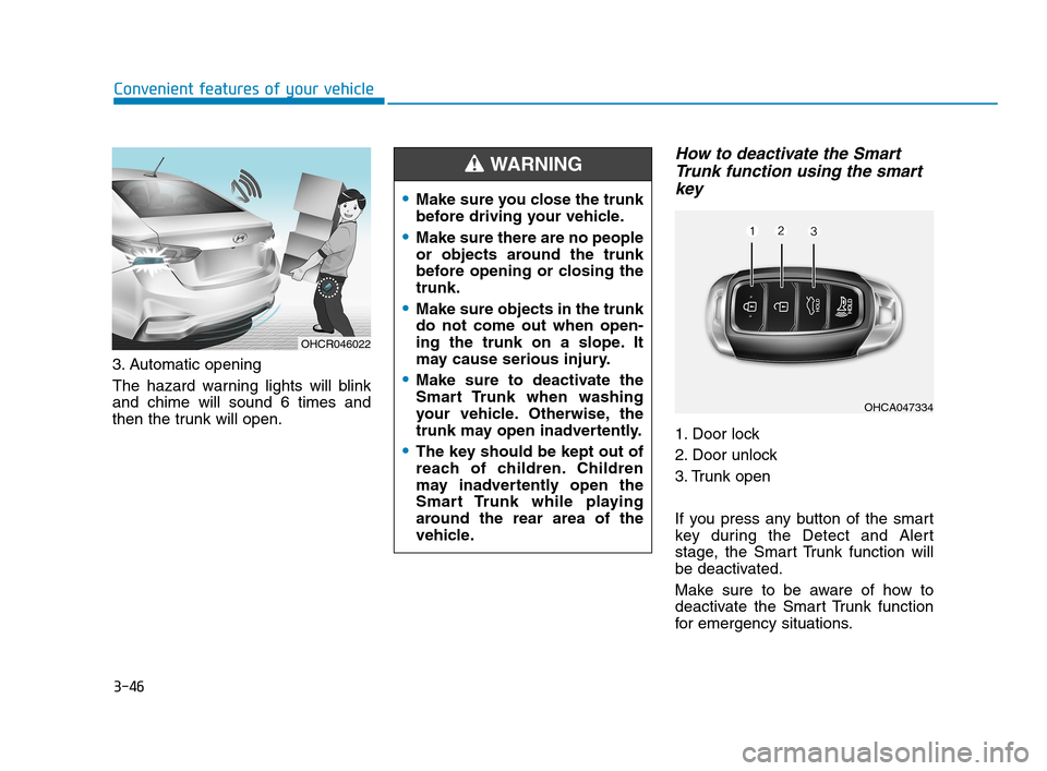 Hyundai Accent 2020 Owners Manual 3-46
Convenient features of your vehicle
3. Automatic opening
The hazard warning lights will blink
and chime will sound 6 times and
then the trunk will open.
How to deactivate the Smart
Trunk function Hyundai Accent 2020 Owners Manual 3-46
Convenient features of your vehicle
3. Automatic opening
The hazard warning lights will blink
and chime will sound 6 times and
then the trunk will open.
How to deactivate the Smart
Trunk function